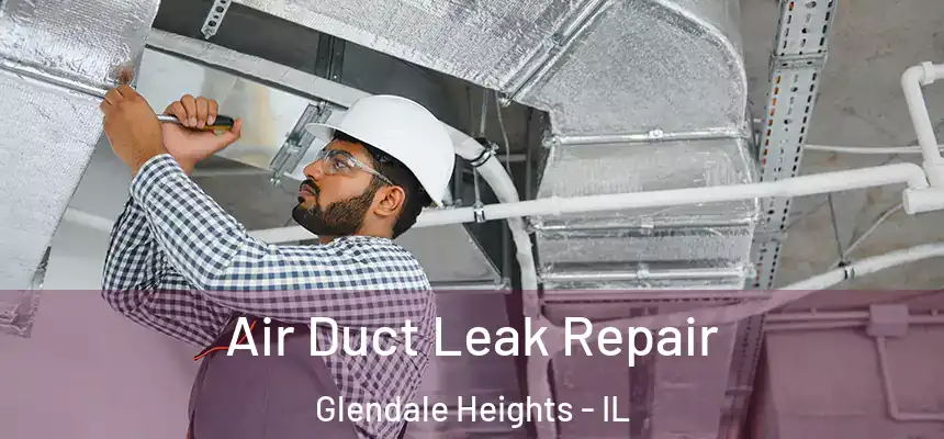  Air Duct Leak Repair Glendale Heights - IL