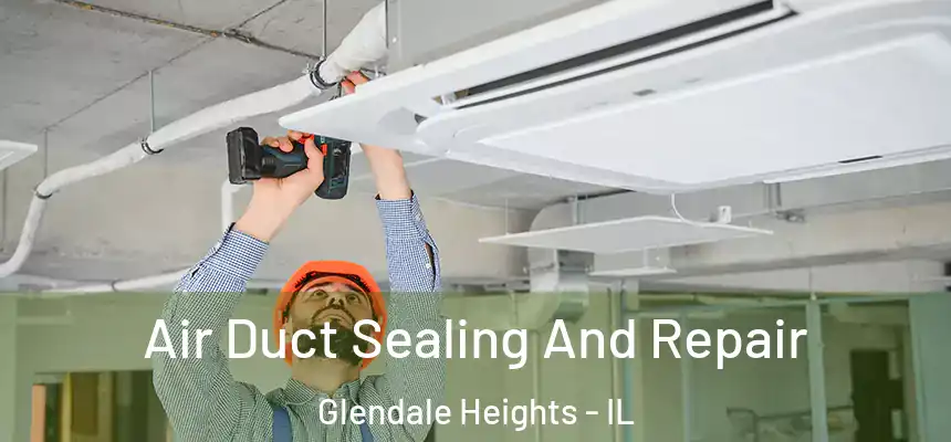  Air Duct Sealing And Repair Glendale Heights - IL