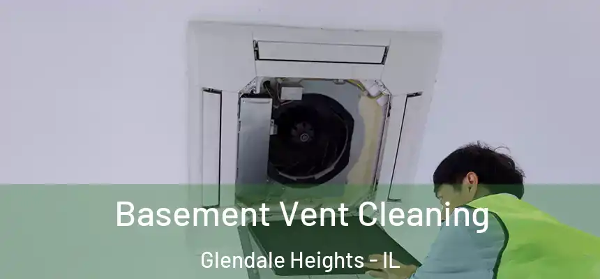  Basement Vent Cleaning Glendale Heights - IL