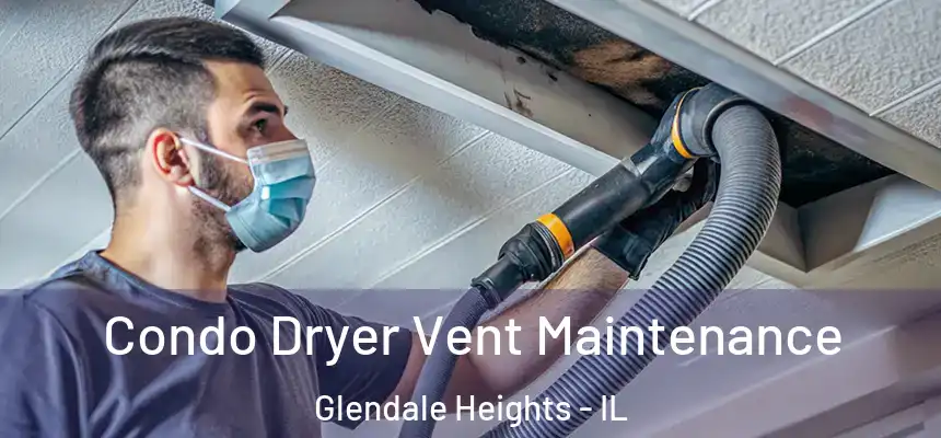 Condo Dryer Vent Maintenance Glendale Heights - IL