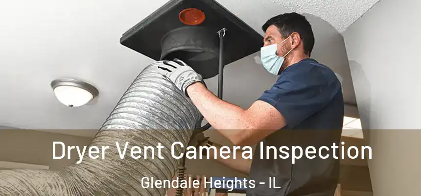 Dryer Vent Camera Inspection Glendale Heights - IL