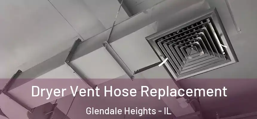 Dryer Vent Hose Replacement Glendale Heights - IL
