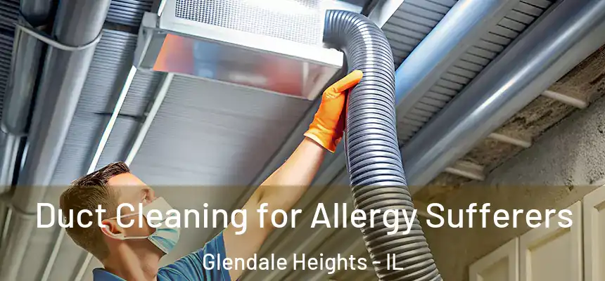  Duct Cleaning for Allergy Sufferers Glendale Heights - IL