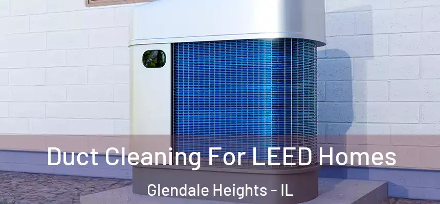  Duct Cleaning For LEED Homes Glendale Heights - IL