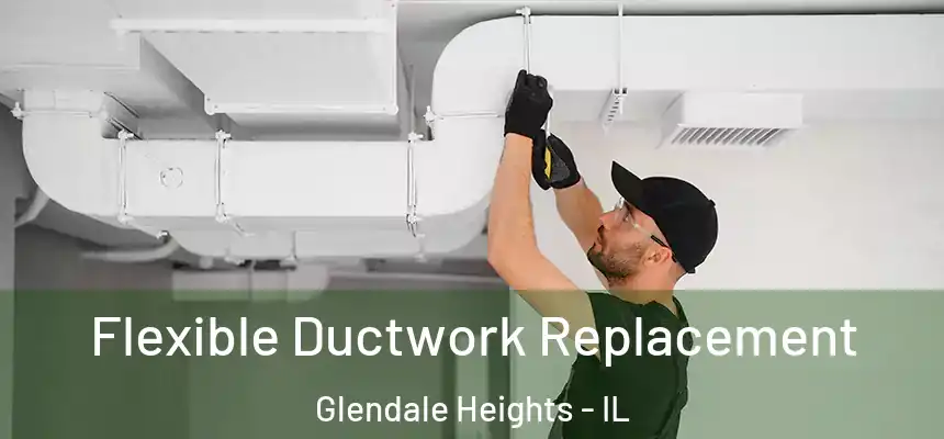  Flexible Ductwork Replacement Glendale Heights - IL