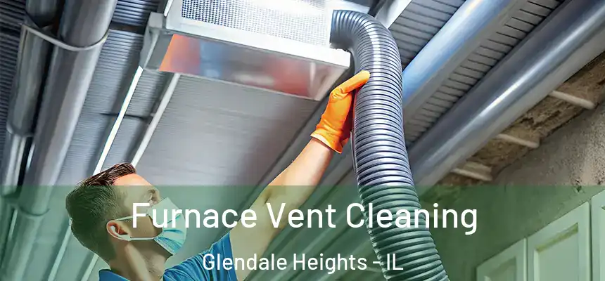 Furnace Vent Cleaning Glendale Heights - IL