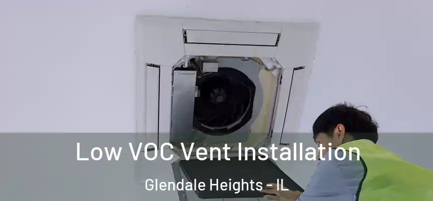  Low VOC Vent Installation Glendale Heights - IL