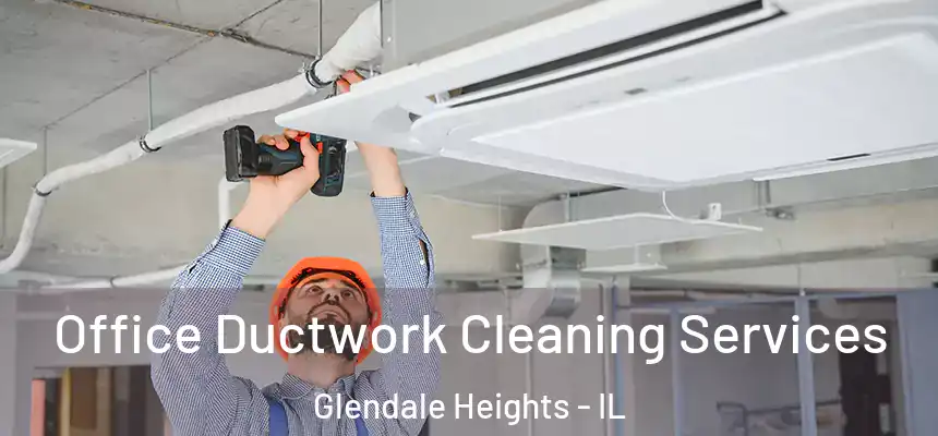 Office Ductwork Cleaning Services Glendale Heights - IL
