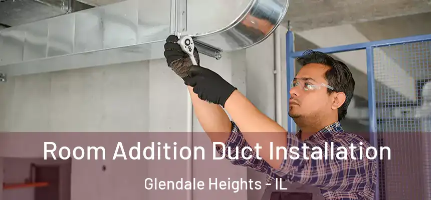  Room Addition Duct Installation Glendale Heights - IL