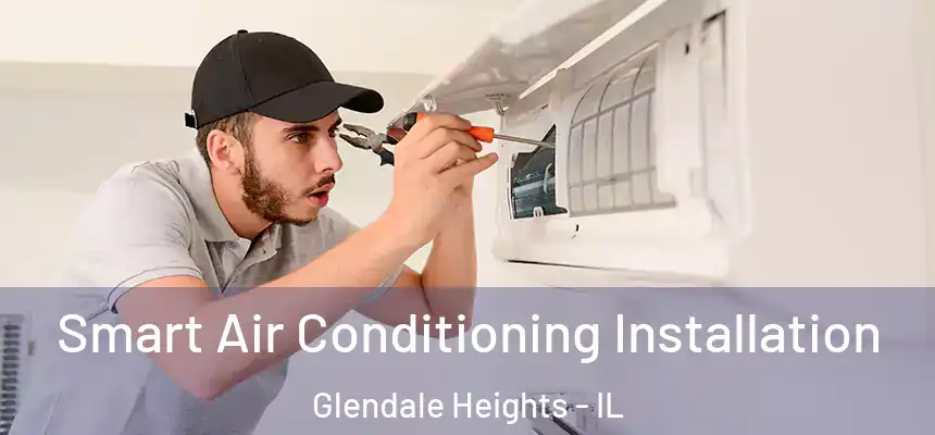 Smart Air Conditioning Installation Glendale Heights - IL